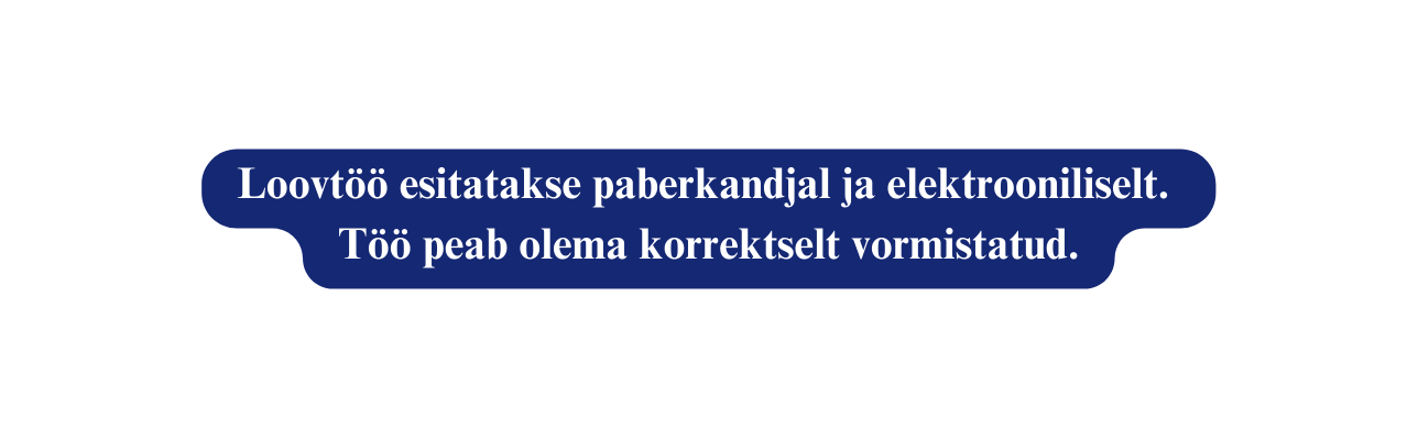 Loovtöö esitatakse paberkandjal ja elektrooniliselt Töö peab olema korrektselt vormistatud